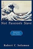 Not Passions Slave: Emotions and Choice (The Passionate Life)