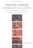 Traités chinois de peinture et de calligraphie : Tome 1, Les textes fondateurs (des Han aux Sui)