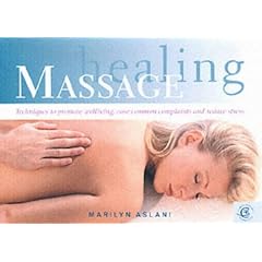 Healing Massage: Techniques to Promote Wellbeing, Ease Common Complaints and Reduce Stress