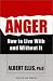 Book Anger: How To Live With And Without It: How to Live With and Without It