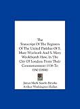 The Transcript of the Registers of the United Parishes of S. Mary Woolnoth and S. Mary Woolchurch Haw, in the City of London: From Their Commencement