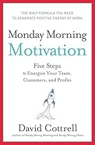 Monday Morning Motivation: Five Steps to Energize Your Team, Customers, and Profits Monday Morning Motivation: Five Steps to Energize Your Team, Customers, and Profits