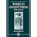 Women in Ancient Persia, 559-331 BC (Oxford Classical Monographs)