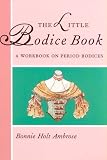 The Little Bodice Book: A Workbook on Period Bodices (Little Costume Workbooks)