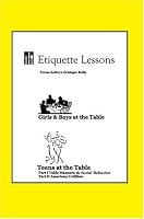 Etiquette Lessons: Girls & Boys at the Table Children and Youth Ages 5-12 Teens at the Table Young Adults Ages 13-19