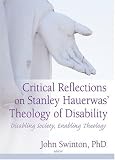 Critical Reflections Of Stanley Hauerwas Theology Of Disability: Disabling Society, Enabling Theology