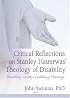 Critical Reflections Of Stanley Hauerwas' Theology Of Disability: Disabling Society, Enabling Theology