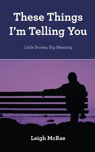 These Things I'm Telling You: Little Stories, Big Meaning