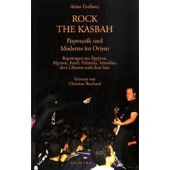 Rock the Kasbah - Popmusik und Moderne im Orient: Reportagen aus �gypten, Algerien, Israel, Pal�stina, Libanon, Marokko und dem Iran