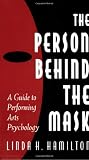 The Person Behind the Mask: Guide to Performing Arts Psychology (Publications in Creativity Research)