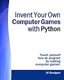Invent Your Own Computer Games With Python Invent Your Own Computer Games With Python