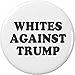Whites Against Trump 1.25â€ Pinback Button Pin Anti Donald