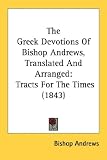 The Greek Devotions Of Bishop Andrews, Translated And Arranged: Tracts For The Times (1843)