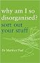 Why am I So Disorganised?: Sort Out Your Stuff