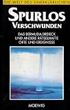 Spurlos verschwunden - Das Bermuda-Dreieck und andere r�tselhafte Orte und Ereignisse (Die Welt des Unerkl�rlichen)