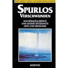 Spurlos verschwunden - Das Bermuda-Dreieck und andere r�tselhafte Orte und Ereignisse (Die Welt des Unerkl�rlichen)