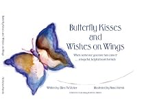 Butterfly Kisses and Wishes on Wings: When someone you love has cancer...a hopeful, helpful book for kids