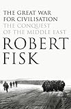 The Great War for Civilisation: The Conquest of the Middle East