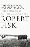 The Great War for Civilisation: The Conquest of the Middle East