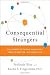 Consequential Strangers: The Power of People Who Don't Seem to Matter. . . But Really Do