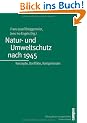 Natur- und Umweltschutz nach 1945: Konzepte, Konflikte, Kompetenzen (Geschichte des Natur- und Umweltschutzes)
