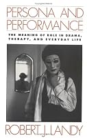 Persona and Performance: The Meaning of Role in Drama, Therapy, and Everyday Life
