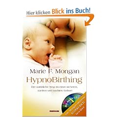 HypnoBirthing. Der nat�rliche Weg zu einer sicheren, sanften und leichten Geburt: Die Mongan-Methode - 10000fach bew�hrt! Mit Audio-CD!