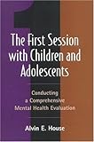 The First Session with Children and Adolescents: Conducting a Comprehensive Mental Health Evaluation