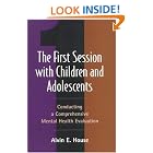 The First Session with Children and Adolescents: Conducting a Comprehensive Mental Health... by Alvin E. House