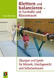 Produkt-Bild: Klettern und balancieren - in Turnhalle und Klassenraum: &Uuml;bungen und Spiele f&uuml;r Motorik, Gleichgewicht und Selbstvertrauen