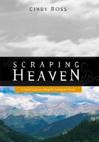 Scraping Heaven : A Family's Journey Along the Continental Divide, by Cindy Ross
