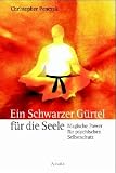 Ein Schwarzer G&uuml;rtel f&uuml;r die Seele - Magische Power f&uuml;r psychischen Selbstschutz - Christopher Penczak
