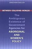 Between Colliding Worlds: The Ambiguous Existence of Government Agencies for Aboriginal and Women's Policy