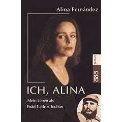 Ich, Alina. Mein Leben als Fidel Castros Tochter.