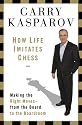How Life Imitates Chess: Making the Right Moves, from the Board to the Boardroom