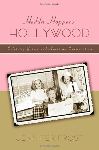 Hedda Hopper's Hollywood: Celebrity Gossip and American Conservatism (American History and Culture)