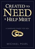 Created to Need a Help Meet: A Marriage Guide For Men