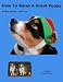 How To Raise A Great Puppy