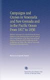 Campaigns and Cruises in Venezuela and New Grenada and in the Pacific Ocean From 1817 to 1830: With the Narrative of a March From the River Orinoco to ... of Venezuela Illustrative of Revolutionary