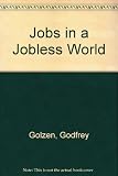 Jobs in a jobless world : where they are and how to get them