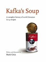 Kafka's Soup: A Complete History of World Literature in 14 Recipes