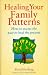Healing Your Family Patterns: How to Access the Past to Heal the Present