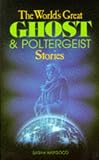 The World's Great Ghost and Poltergeist Stories