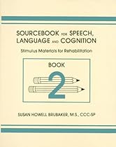 Sourcebook for Speech, Language and Cognition: Stimulus Materials for Rehabilitation Book 2 Sourcebook for Speech, Language and Cognition: Stimulus Materials for Rehabilitation Book 2
