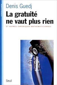 La gratuite ne vaut plus rien: Et autres chroniques mathematiciennes (Science ouverte) (French Edition) Denis Guedj