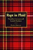 Rapt in plaid : Canadian literature and Scottish tradition