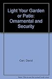 Light your garden or patio : ornamental and security : simple steps to design and light garden features