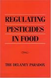 Regulating Pesticides in Food: The Delaney Paradox
