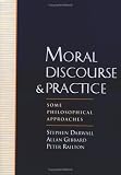 Moral Discourse and Practice: Some Philosophical Approaches