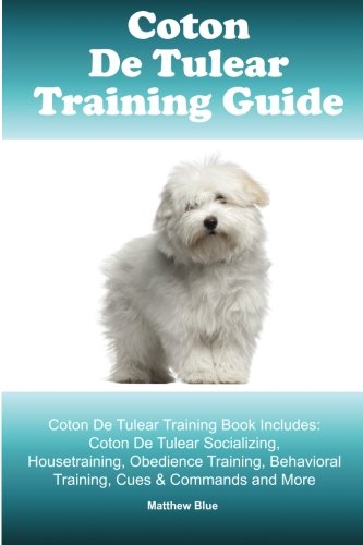 Coton De Tulear Training Guide. Coton De Tulear Training Book Includes: Coton De Tulear Socializing, Housetraining, Obedience Training, Behavioral Training, Cues & Commands and More